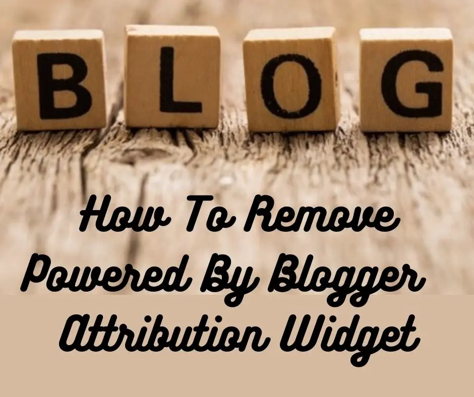 How To Remove Powered By Blogger Attribution Widget