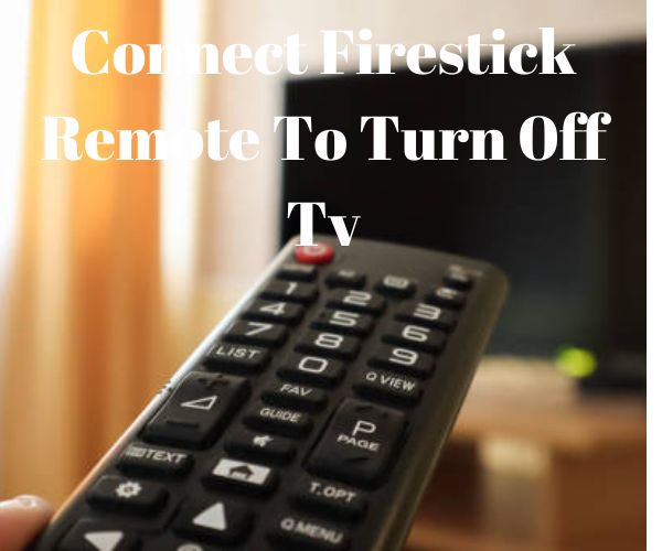 Connect Firestick Remote To Turn 0ff Tv